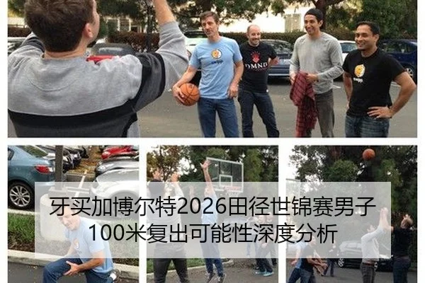 牙买加博尔特2026田径世锦赛男子100米复出可能性深度分析